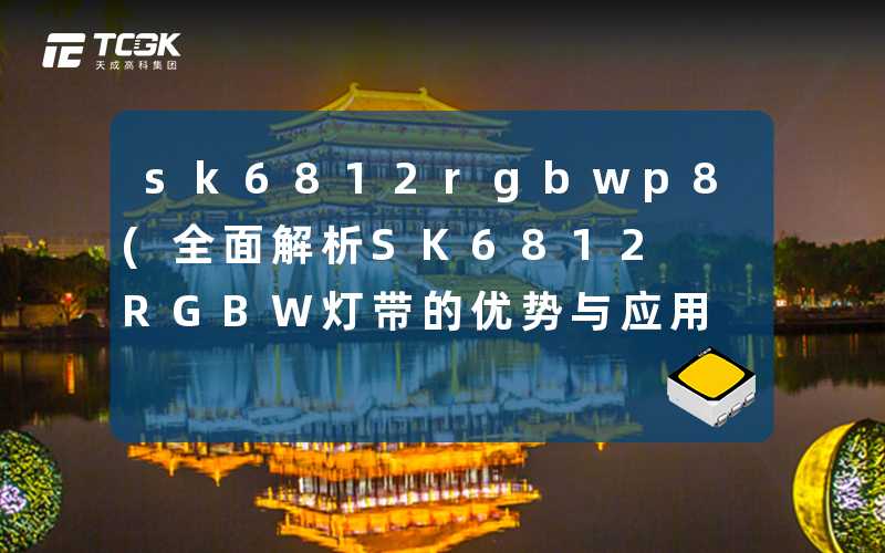 sk6812rgbwp8(全面解析SK6812 RGBW灯带的优势与应用)